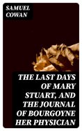 eBook: The Last Days of Mary Stuart, and the journal of Bourgoyne her physician