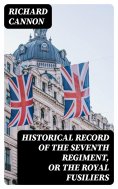 eBook: Historical record of the Seventh Regiment, or the Royal Fusiliers