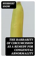 eBook: The Barbarity of Circumcision as a Remedy for Congenital Abnormality