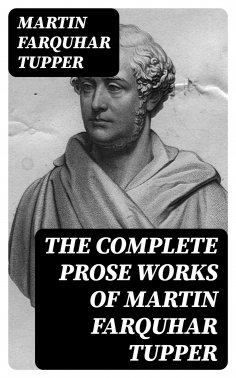 eBook: The Complete Prose Works of Martin Farquhar Tupper