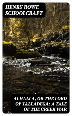 eBook: Alhalla, or the Lord of Talladega: A Tale of the Creek War