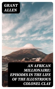 ebook: An African Millionaire: Episodes in the Life of the Illustrious Colonel Clay