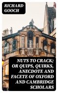 eBook: Nuts to crack; or Quips, quirks, anecdote and facete of Oxford and Cambridge Scholars