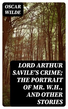 eBook: Lord Arthur Savile's Crime; The Portrait of Mr. W.H., and Other Stories