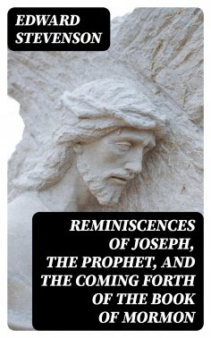 eBook: Reminiscences of Joseph, the Prophet, and the Coming Forth of the Book of Mormon
