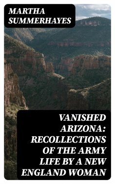 eBook: Vanished Arizona: Recollections of the Army Life by a New England Woman