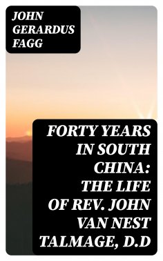 eBook: Forty Years in South China: The Life of Rev. John Van Nest Talmage, D.D