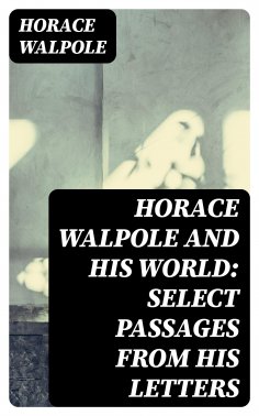 eBook: Horace Walpole and His World: Select Passages from His Letters