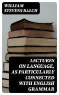 eBook: Lectures on Language, as Particularly Connected with English Grammar