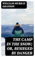 eBook: The Camp in the Snow; Or, Besieged by Danger