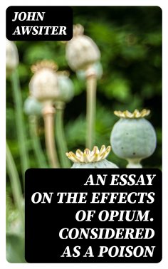 eBook: An Essay on the Effects of Opium. Considered as a Poison