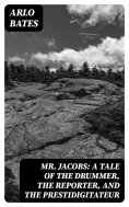eBook: Mr. Jacobs: A Tale of the Drummer, the Reporter, and the Prestidigitateur