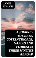 eBook: A Journey to Crete, Costantinople, Naples and Florence: Three Months Abroad