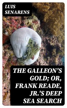 eBook: The Galleon's Gold; or, Frank Reade, Jr.'s Deep Sea Search