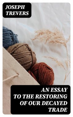 eBook: An Essay to the Restoring of our Decayed Trade