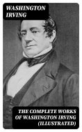 eBook: The Complete Works of Washington Irving (Illustrated)
