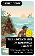 eBook: The Adventures of Robinson Crusoe (The Complete Three-Book Collection) (Annotated)