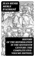 ebook: History of the Reformation in the Sixteenth Century (The Complete Five-Volume Edition)