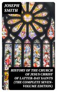 eBook: History of the Church of Jesus Christ of Latter-day Saints (The Complete Seven-Volume Edition)