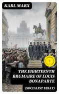 eBook: The Eighteenth Brumaire of Louis Bonaparte (Socialist Essay) (Annotated)