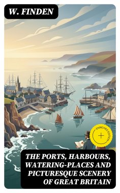 eBook: The Ports, Harbours, Watering-places and Picturesque Scenery of Great Britain (Annotated)