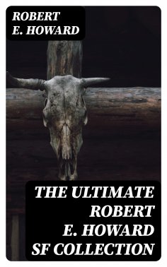 eBook: The Ultimate Robert E. Howard SF Collection