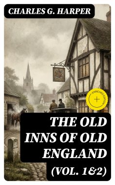 eBook: The Old Inns of Old England (Vol. 1&2) (Annotated)