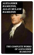 eBook: The Complete Works of Alexander Hamilton