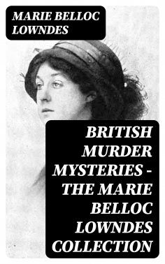 eBook: British Murder Mysteries - The Marie Belloc Lowndes Collection