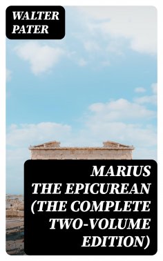 eBook: Marius the Epicurean (The Complete Two-Volume Edition)
