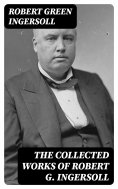eBook: The Collected Works of Robert G. Ingersoll
