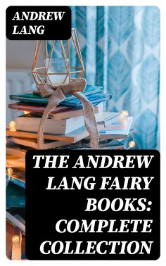 eBook: The Andrew Lang Fairy Books: Complete Collection