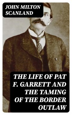 eBook: The Life of Pat F. Garrett and the Taming of the Border Outlaw