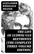 eBook: The Life of Ludwig van Beethoven (The Complete Three-Volume Edition)
