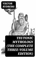 eBook: Teutonic Mythology (The Complete Three-Volume Edition)