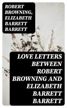 ebook: Love Letters between Robert Browning and Elizabeth Barrett Barrett