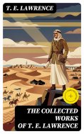 ebook: The Collected Works of T. E. Lawrence (Annotated)