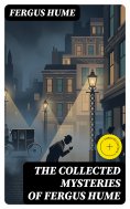 ebook: The Collected Mysteries of Fergus Hume (Annotated)