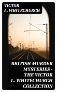 ebook: British Murder Mysteries - The Victor L. Whitechurch Collection