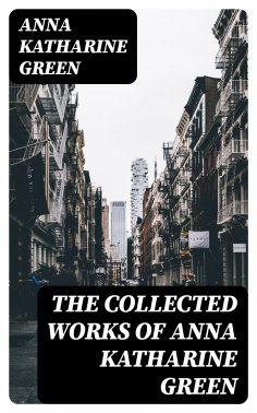 ebook: The Collected Works of Anna Katharine Green