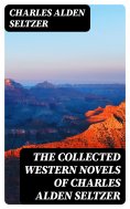 eBook: The Collected Western Novels of Charles Alden Seltzer