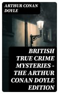ebook: British True Crime Mysteries - The Arthur Conan Doyle Edition