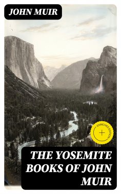 eBook: The Yosemite Books of John Muir (Annotated)
