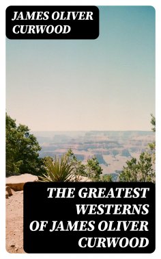 ebook: The Greatest Westerns of James Oliver Curwood