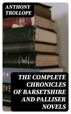 ebook: The Complete Chronicles of Barsetshire and Palliser Novels
