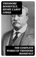 eBook: The Complete Works of Theodore Roosevelt