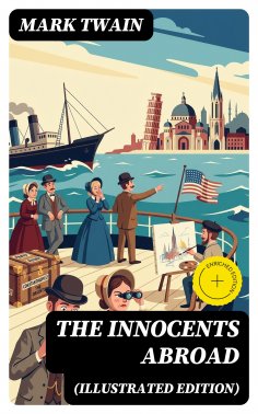 eBook: The Innocents Abroad (Illustrated Edition) (Annotated)