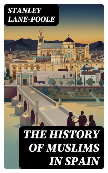 Stanley Lane-Poole - The History of Muslims in Spain - free on readfy!