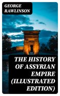 eBook: The History of Assyrian Empire (Illustrated Edition)