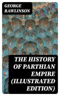 eBook: The History of Parthian Empire (Illustrated Edition)